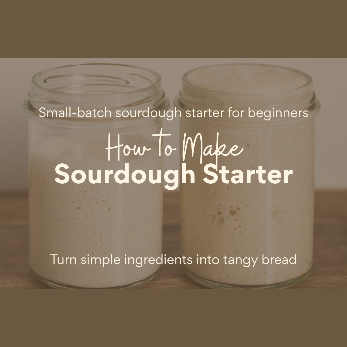 Two mason jars of bubbly sourdough starter with text overlay that reads "Small-batch sourdough starter for beginners. How to Make Sourdough Starter. Turn simple ingredients into tangy bread."