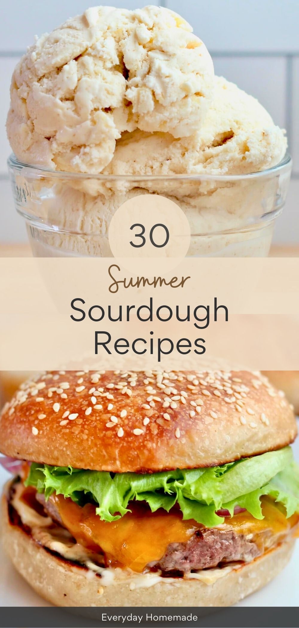 Pinterest pin featuring a scoop of sourdough ice cream in a bowl and a cheeseburger on a sourdough hamburger bun, with text that reads "30 Summer Sourdough Recipes" and blog name "Everyday Homemade".